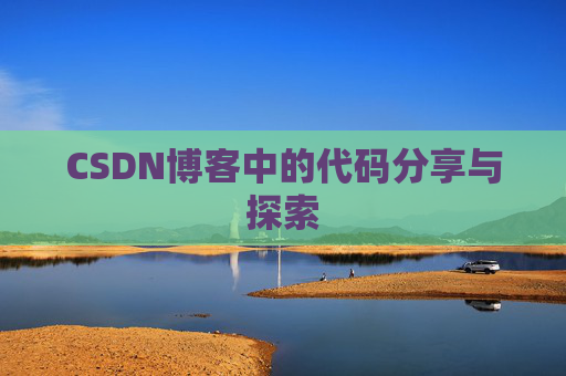 CSDN博客中的代码分享与探索 CSDN博客中的代码分享与探索